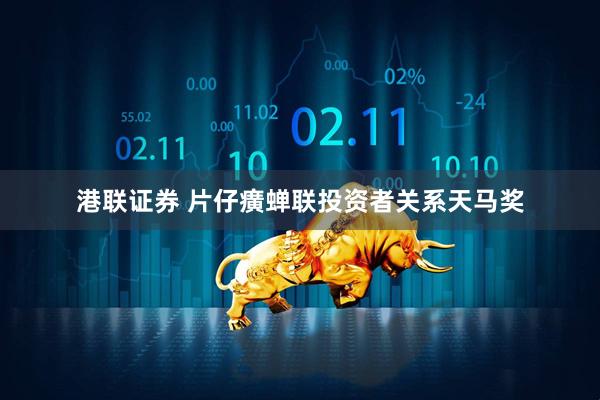 港联证券 片仔癀蝉联投资者关系天马奖
