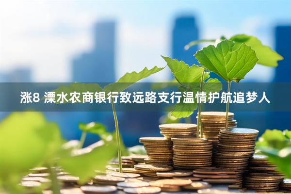 涨8 溧水农商银行致远路支行温情护航追梦人