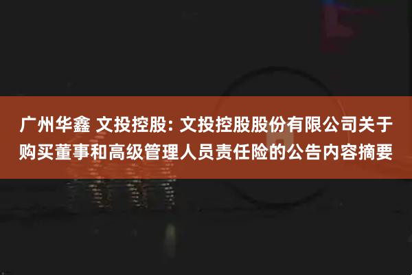 广州华鑫 文投控股: 文投控股股份有限公司关于购买董事和高级管理人员责任险的公告内容摘要